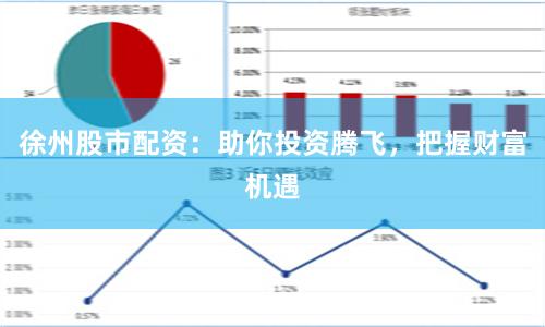 徐州股市配资：助你投资腾飞，把握财富机遇