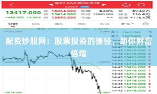 配资炒股网：股票投资的捷径，助你财富倍增