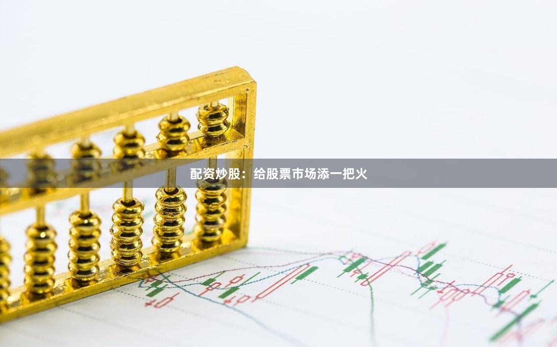 配资炒股：给股票市场添一把火